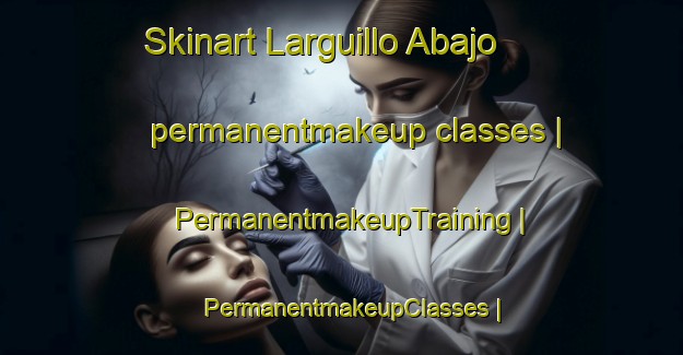 Skinart Larguillo Abajo permanentmakeup classes | PermanentmakeupTraining | PermanentmakeupClasses | SkinartTraining-Panama